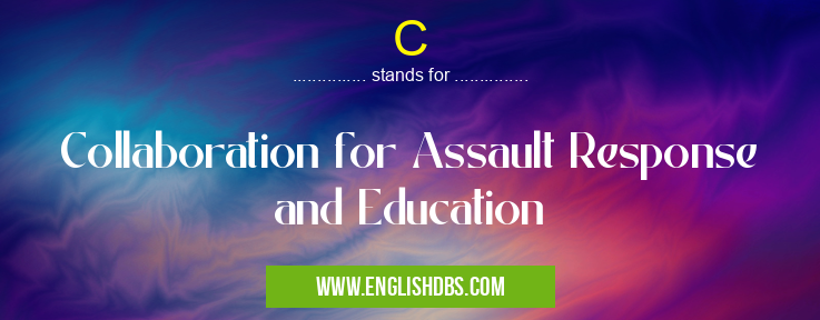 C means Collaboration for Assault Response and Education C