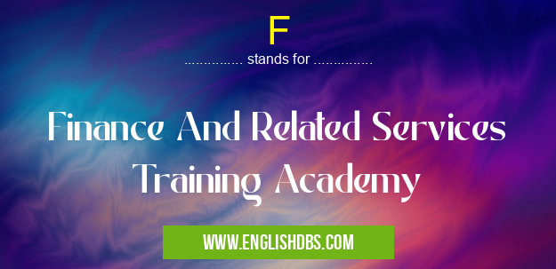 F means Finance And Related Services Training Academy F