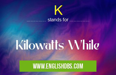 K means Kilowatts While K