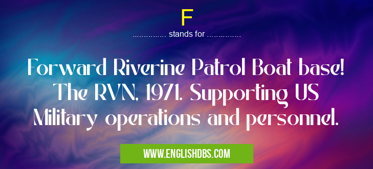 F means Forward Riverine Patrol Boat base! The RVN, 1971. Supporting US Military operations and personnel. F
