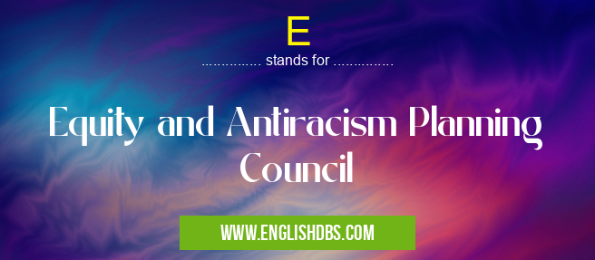 E means Equity and Antiracism Planning Council E