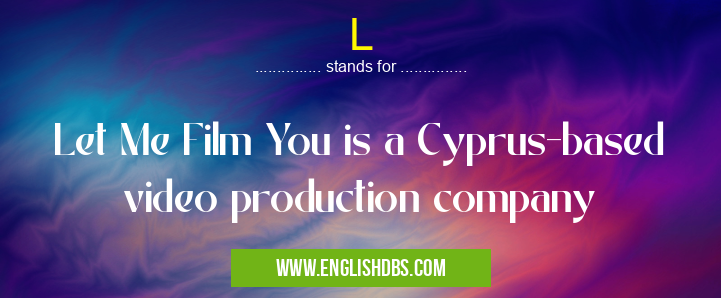 L means Let Me Film You is a Cyprus-based video production company L