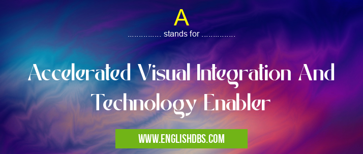 A means Accelerated Visual Integration And Technology Enabler A