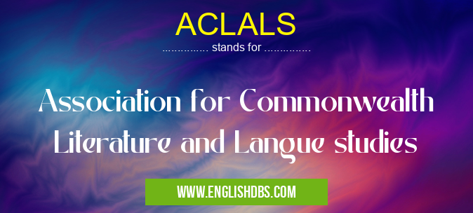 ACLALS means Association for Commonwealth Literature and Langue studies ACLALS