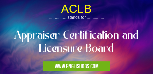 ACLB means Appraiser Certification and Licensure Board ACLB