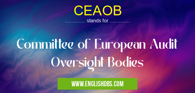 CEAOB means Committee of European Audit Oversight Bodies CEAOB