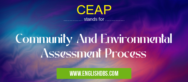 CEAP means Community And Environmental Assessment Process CEAP