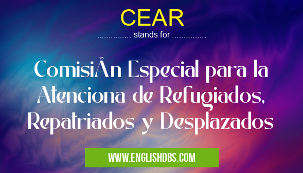 CEAR means Comisión Especial para la Atenciona de Refugiados, Repatriados y Desplazados CEAR