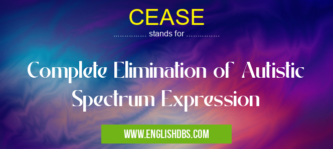 CEASE means Complete Elimination of Autistic Spectrum Expression CEASE