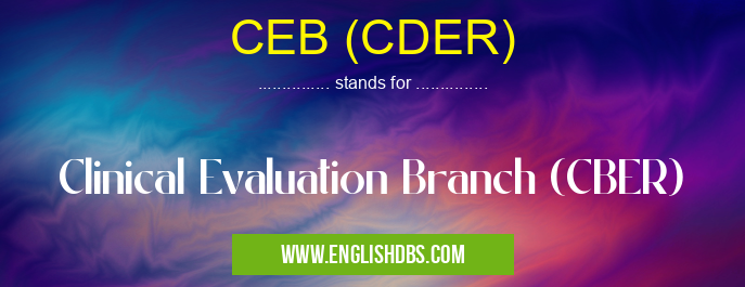 CEB (CDER) means Clinical Evaluation Branch (CBER) CEB (CDER)