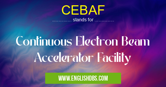 CEBAF means Continuous Electron Beam Accelerator Facility CEBAF