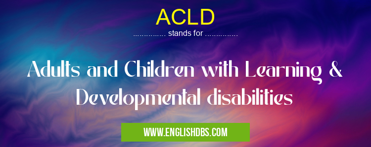 ACLD means Adults and Children with Learning & Developmental disabilities ACLD