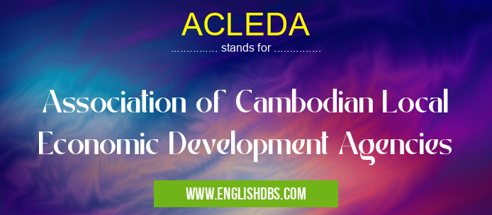 ACLEDA means Association of Cambodian Local Economic Development Agencies ACLEDA