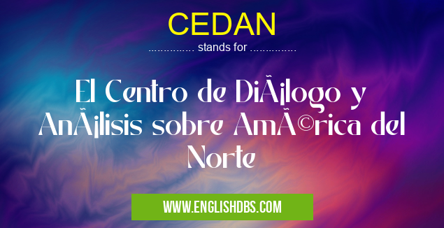 CEDAN means El Centro de Diálogo y Análisis sobre América del Norte CEDAN