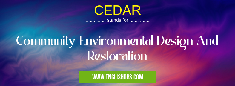 CEDAR means Community Environmental Design And Restoration CEDAR