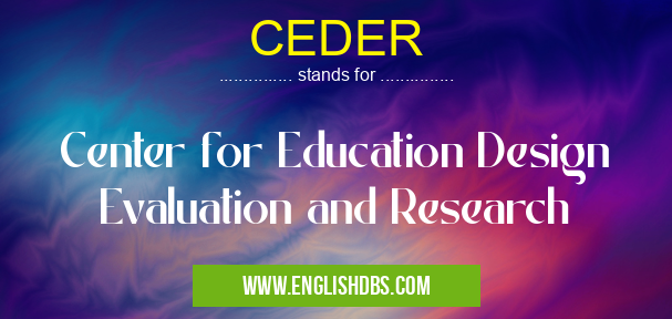 CEDER means Center for Education Design Evaluation and Research CEDER