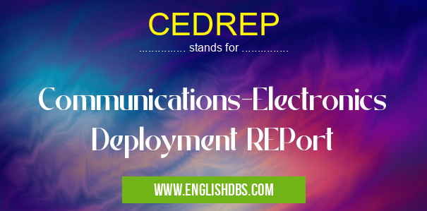 CEDREP means Communications-Electronics Deployment REPort CEDREP