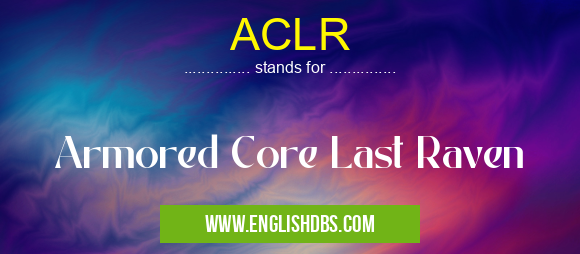 ACLR means Armored Core Last Raven ACLR