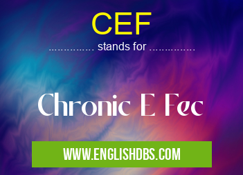 CEF means Chronic E Fec CEF