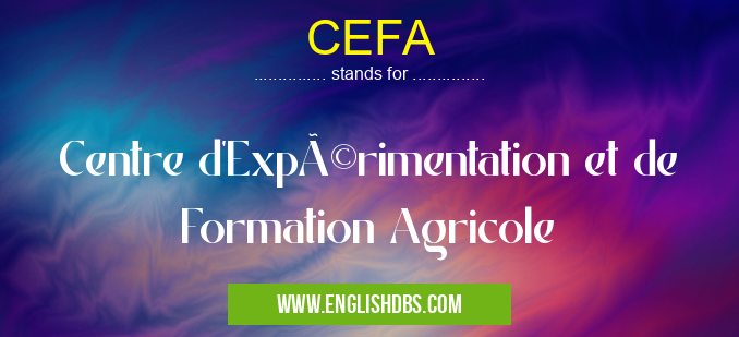 CEFA means Centre d'Expérimentation et de Formation Agricole CEFA