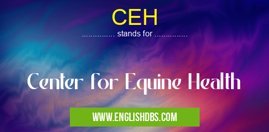 CEH means Center for Equine Health CEH
