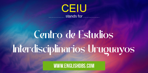 CEIU means Centro de Estudios Interdisciplinarios Uruguayos CEIU