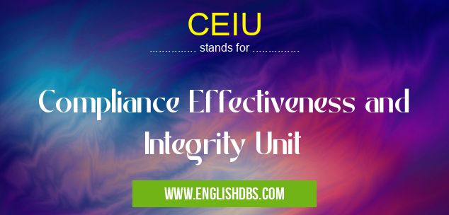 CEIU means Compliance Effectiveness and Integrity Unit CEIU