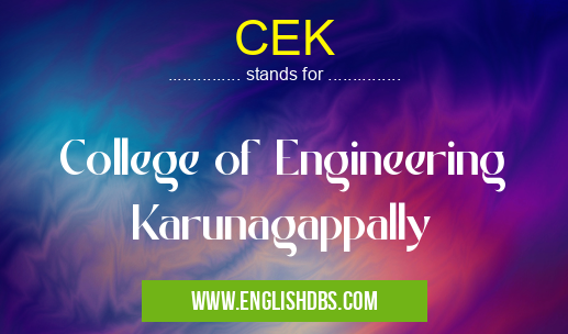 CEK means College of Engineering Karunagappally CEK