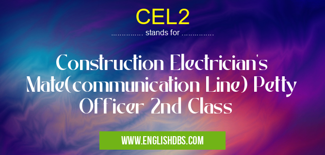 CEL2 means Construction Electrician's Mate(communication Line) Petty Officer 2nd Class CEL2