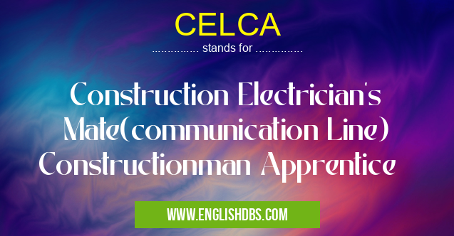 CELCA means Construction Electrician's Mate(communication Line) Constructionman Apprentice CELCA
