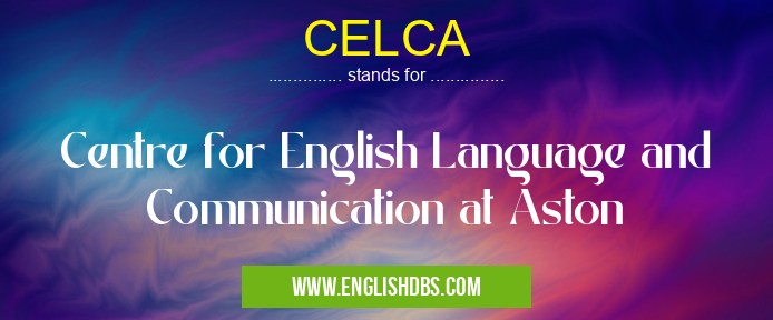 CELCA means Centre for English Language and Communication at Aston CELCA
