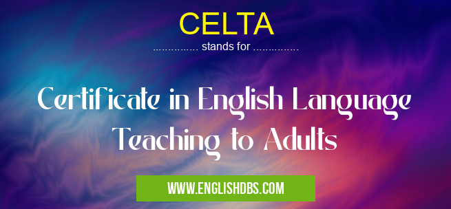 CELTA means Certificate in English Language Teaching to Adults CELTA