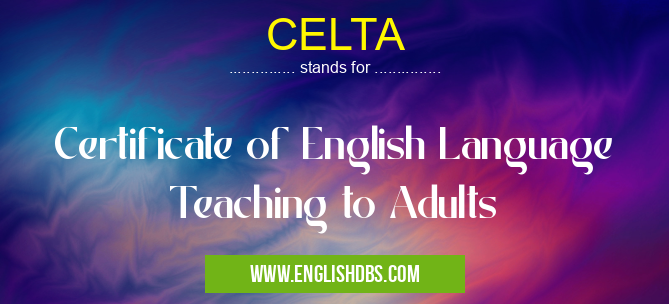 CELTA means Certificate of English Language Teaching to Adults CELTA