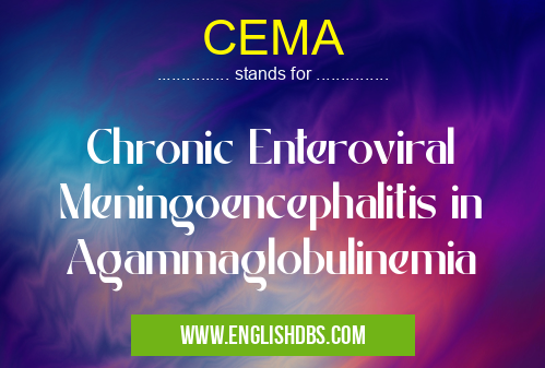 CEMA means Chronic Enteroviral Meningoencephalitis in Agammaglobulinemia CEMA