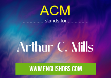ACM means Arthur C. Mills ACM