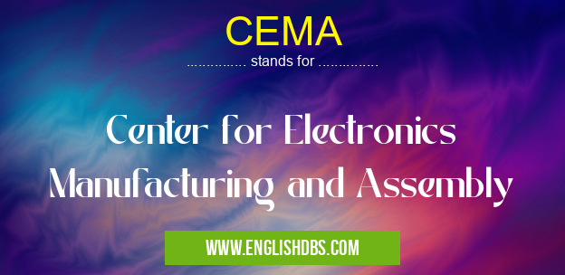 CEMA means Center for Electronics Manufacturing and Assembly CEMA