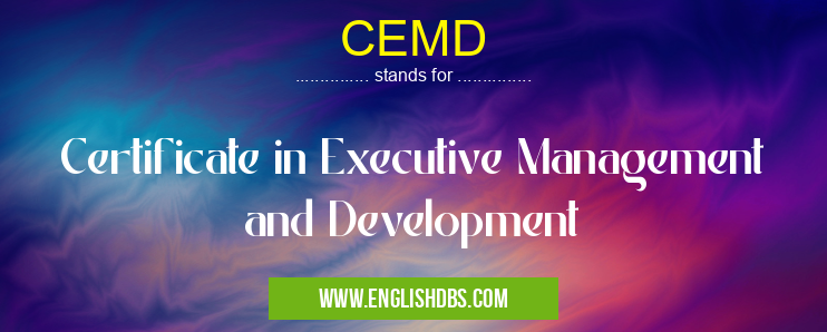 CEMD means Certificate in Executive Management and Development CEMD