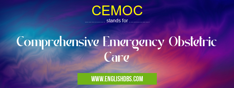 CEMOC means Comprehensive Emergency Obstetric Care CEMOC
