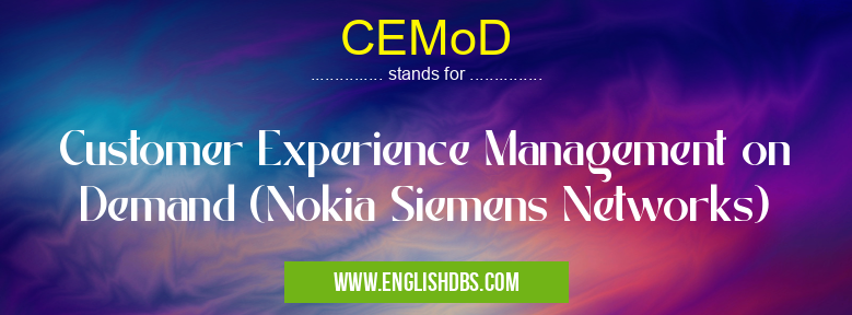 CEMoD means Customer Experience Management on Demand (Nokia Siemens Networks) CEMoD