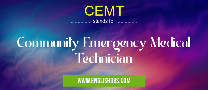 CEMT means Community Emergency Medical Technician CEMT