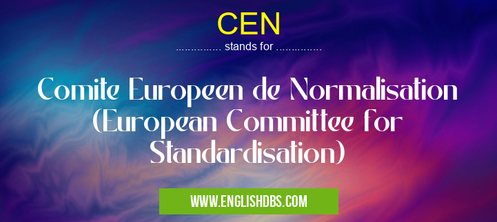 CEN means Comite Europeen de Normalisation (European Committee for Standardisation) CEN