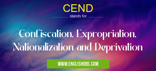 CEND means Confiscation, Expropriation, Nationalization and Deprivation CEND