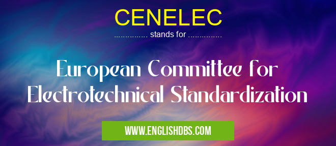 CENELEC means European Committee for Electrotechnical Standardization CENELEC