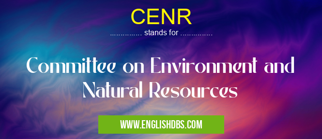 CENR means Committee on Environment and Natural Resources CENR