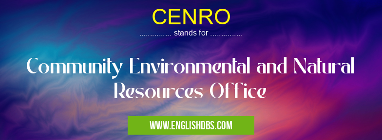 CENRO means Community Environmental and Natural Resources Office CENRO