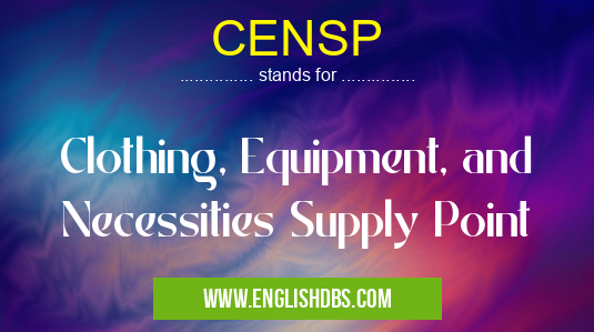 CENSP means Clothing, Equipment, and Necessities Supply Point CENSP
