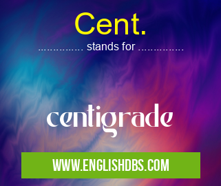 Cent. means centigrade Cent.