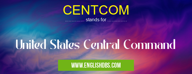 CENTCOM means United States Central Command CENTCOM