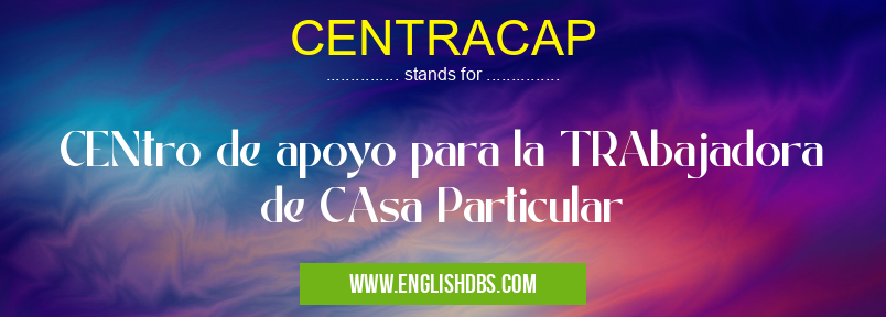 CENTRACAP means CENtro de apoyo para la TRAbajadora de CAsa Particular CENTRACAP