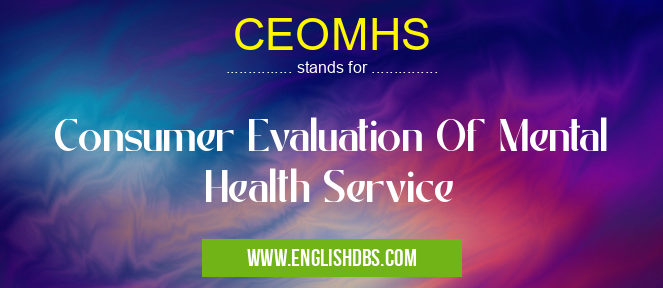 CEOMHS means Consumer Evaluation Of Mental Health Service CEOMHS